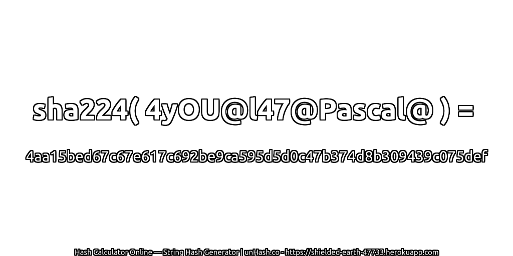 sha224( 4yOU@l47@Pascal@ ) = 4aa15bed67c67e617c692be9ca595d5d0c47b374d8b309439c075def | unHash.co