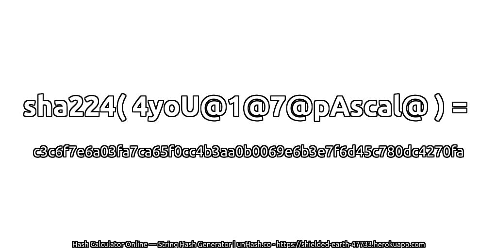 sha224( 4yoU@1@7@pAscal@ ) = c3c6f7e6a03fa7ca65f0cc4b3aa0b0069e6b3e7f6d45c780dc4270fa | unHash.co