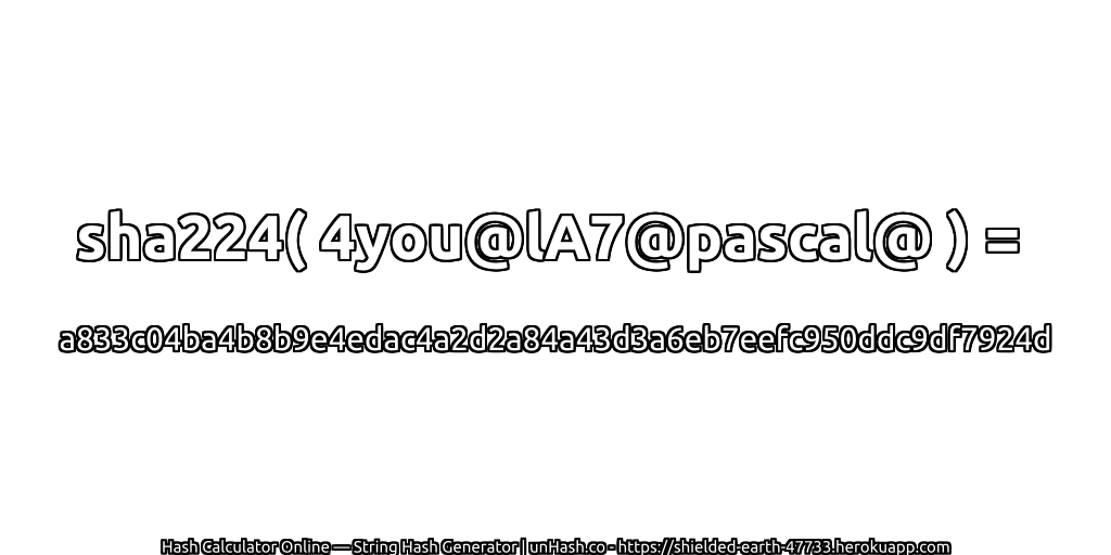 sha224( 4you@lA7@pascal@ ) = a833c04ba4b8b9e4edac4a2d2a84a43d3a6eb7eefc950ddc9df7924d | unHash.co