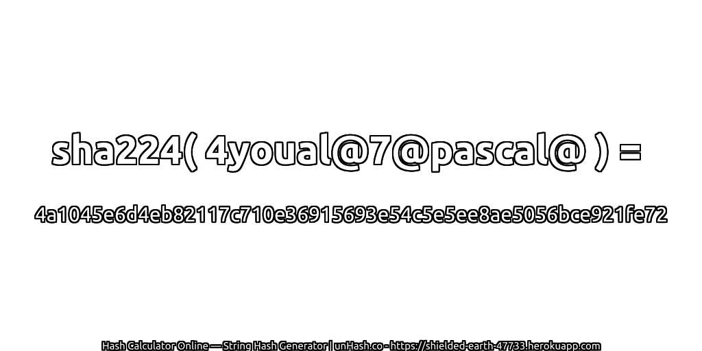 sha224( 4youal@7@pascal@ ) = 4a1045e6d4eb82117c710e36915693e54c5e5ee8ae5056bce921fe72 | unHash.co