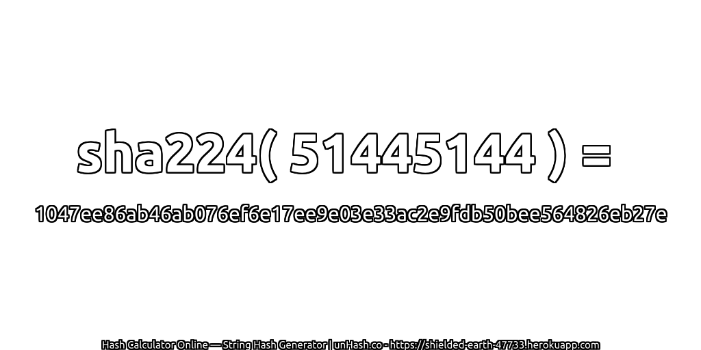 sha224( 51445144 ) = 1047ee86ab46ab076ef6e17ee9e03e33ac2e9fdb50bee564826eb27e | unHash.co
