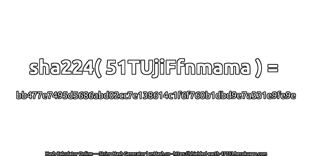 sha224( 51TUjiFfnmama ) = bb477e7495d5686abd02cc7e138614c1f6f760b1dbd9e7a331e9fe9e | unHash.co
