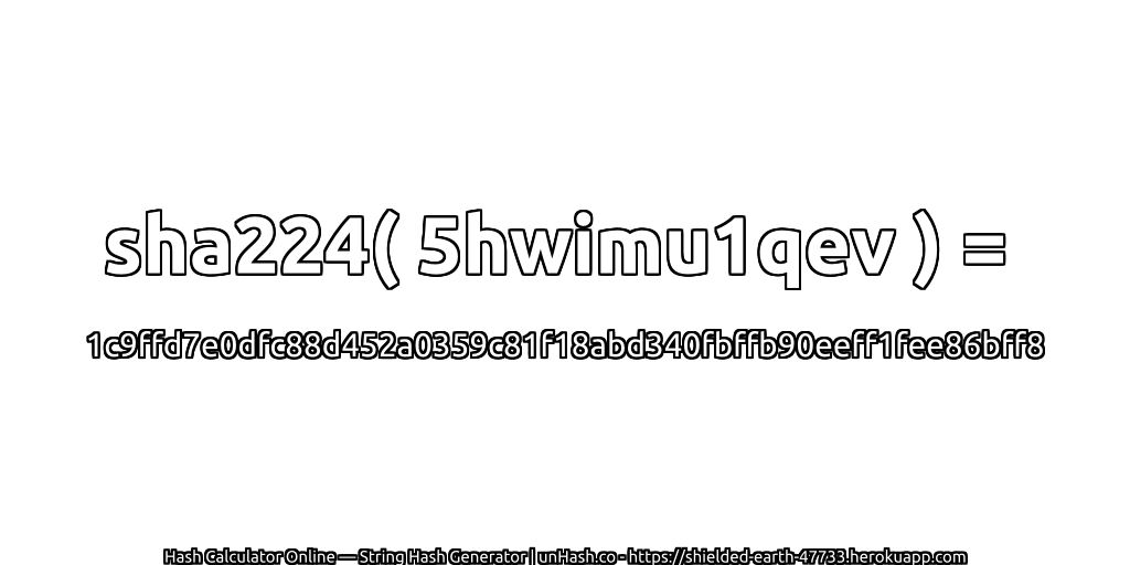 sha224( 5hwimu1qev ) = 1c9ffd7e0dfc88d452a0359c81f18abd340fbffb90eeff1fee86bff8 | unHash.co
