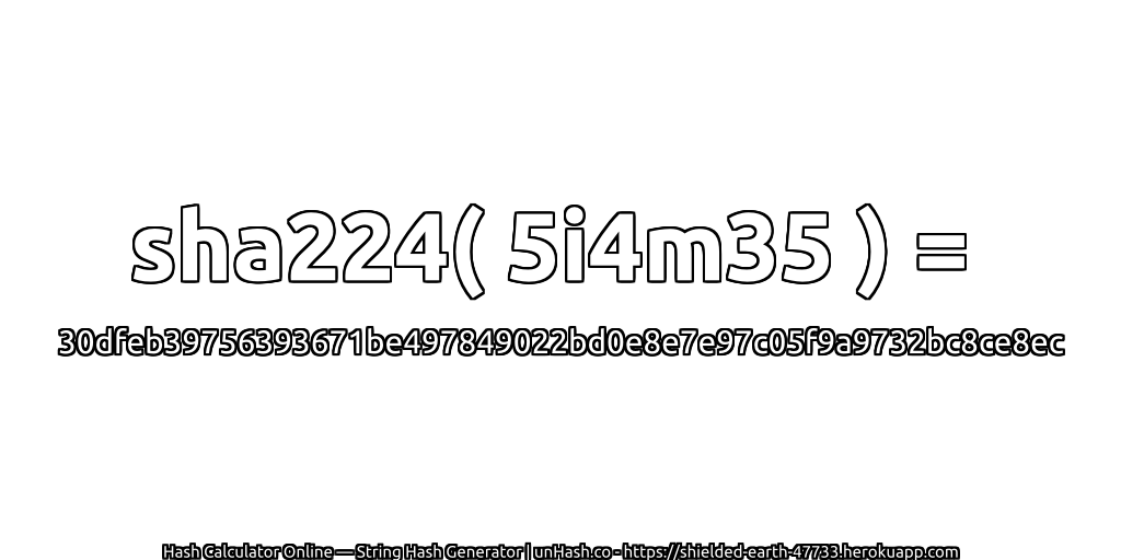 sha224( 5i4m35 ) = 30dfeb39756393671be497849022bd0e8e7e97c05f9a9732bc8ce8ec | unHash.co