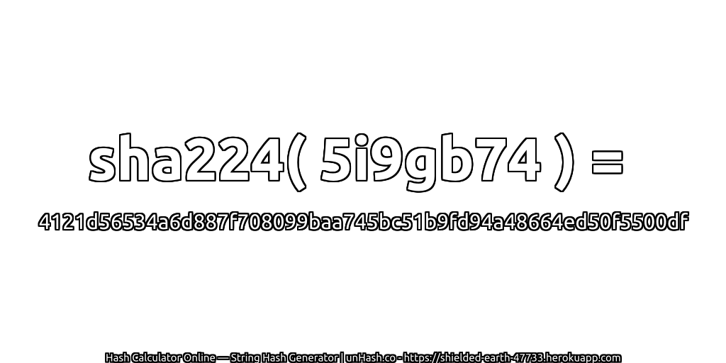 sha224( 5i9gb74 ) = 4121d56534a6d887f708099baa745bc51b9fd94a48664ed50f5500df | unHash.co