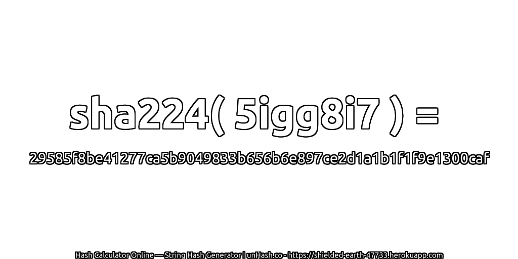 sha224( 5igg8i7 ) = 29585f8be41277ca5b9049833b656b6e897ce2d1a1b1f1f9e1300caf | unHash.co