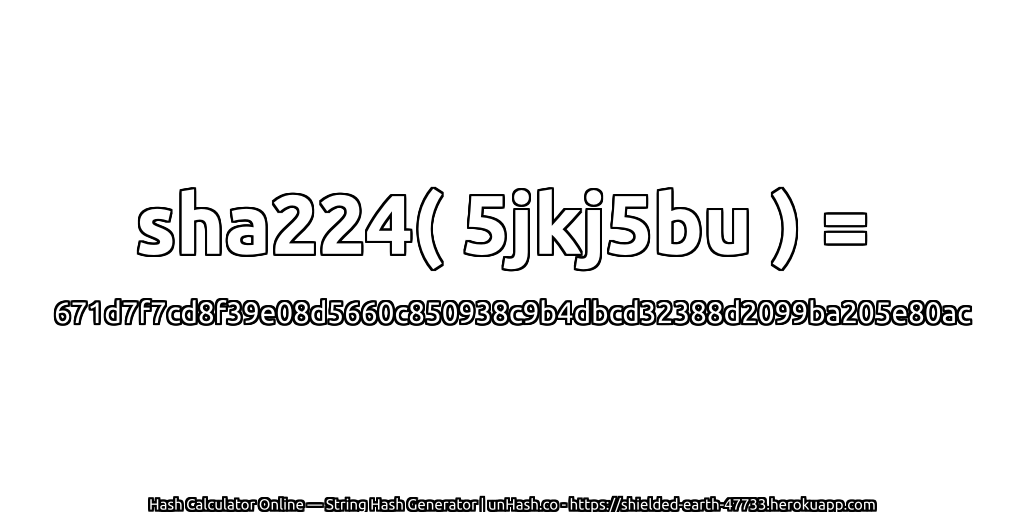 sha224( 5jkj5bu ) = 671d7f7cd8f39e08d5660c850938c9b4dbcd32388d2099ba205e80ac | unHash.co