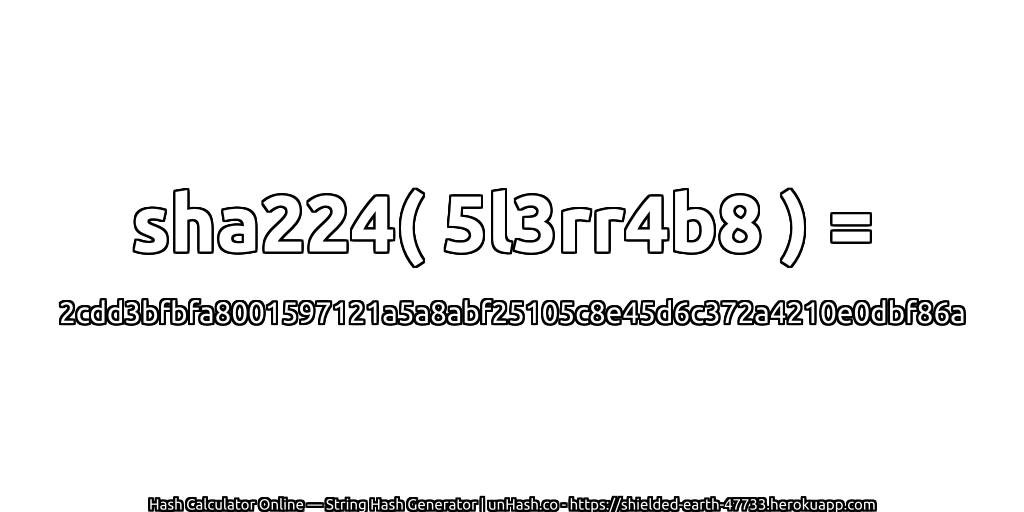 sha224( 5l3rr4b8 ) = 2cdd3bfbfa8001597121a5a8abf25105c8e45d6c372a4210e0dbf86a | unHash.co