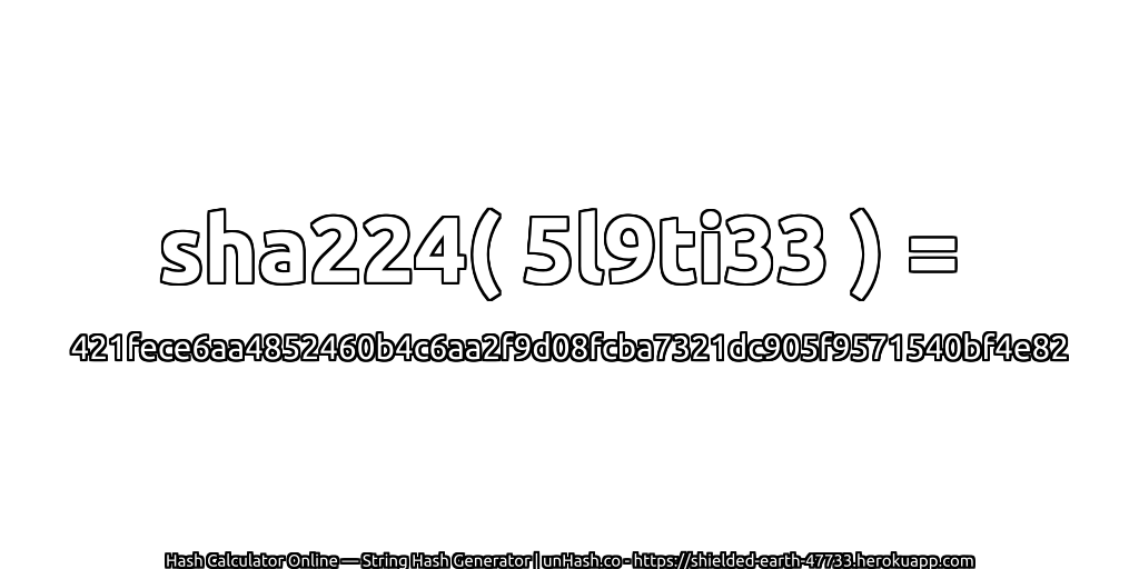sha224( 5l9ti33 ) = 421fece6aa4852460b4c6aa2f9d08fcba7321dc905f9571540bf4e82 | unHash.co