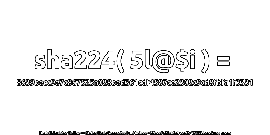 sha224( 5l@$i ) = 8639becc9e7c867525a028bed361cdf4587ce2302c9cd8fbfa1f3331 | unHash.co
