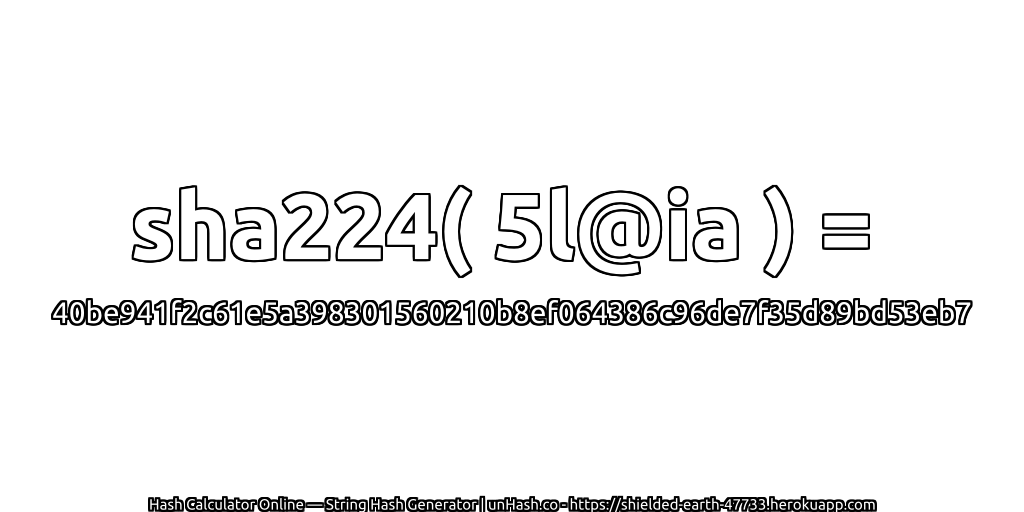sha224( 5l@ia ) = 40be941f2c61e5a398301560210b8ef064386c96de7f35d89bd53eb7 | unHash.co