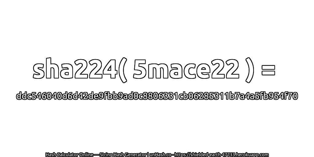 sha224( 5mace22 ) = ddc546040d6d42de9fbb9ad0c8806331cb06285311b7a4a5fb954f70 | unHash.co