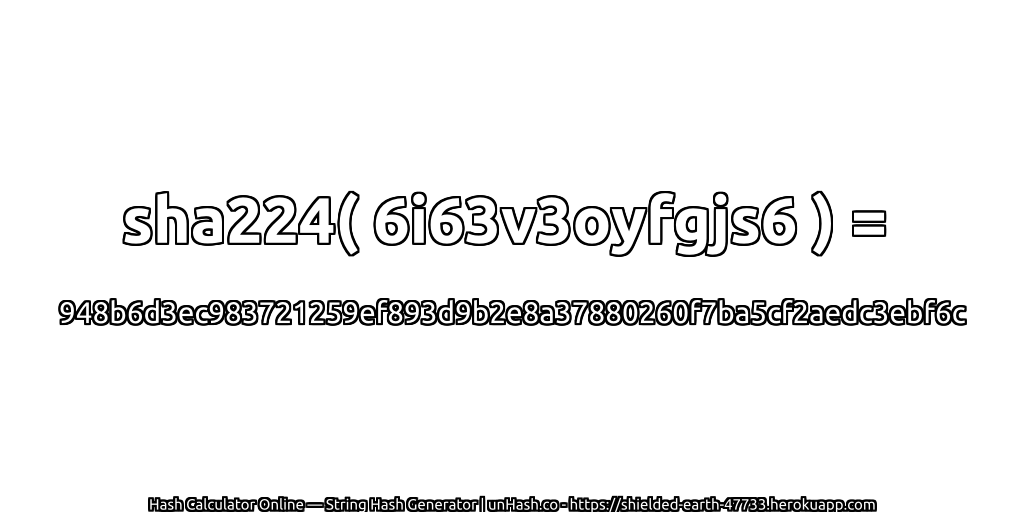 sha224( 6i63v3oyfgjs6 ) = 948b6d3ec983721259ef893d9b2e8a37880260f7ba5cf2aedc3ebf6c | unHash.co