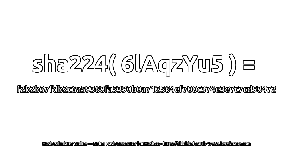 sha224( 6lAqzYu5 ) = f2b2b37fdb2c6a59368fa5390b0a712564ef700c374e3e7c7cd98472 | unHash.co