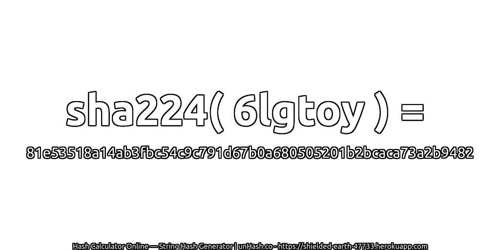 sha224( 6lgtoy ) = 81e53518a14ab3fbc54c9c791d67b0a680505201b2bcaca73a2b9482 | unHash.co