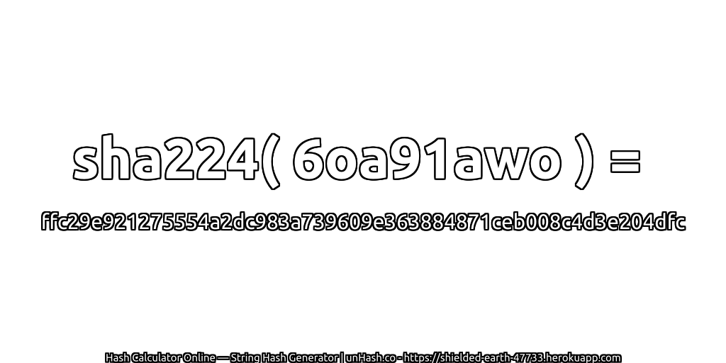 sha224( 6oa91awo ) = ffc29e921275554a2dc983a739609e363884871ceb008c4d3e204dfc | unHash.co