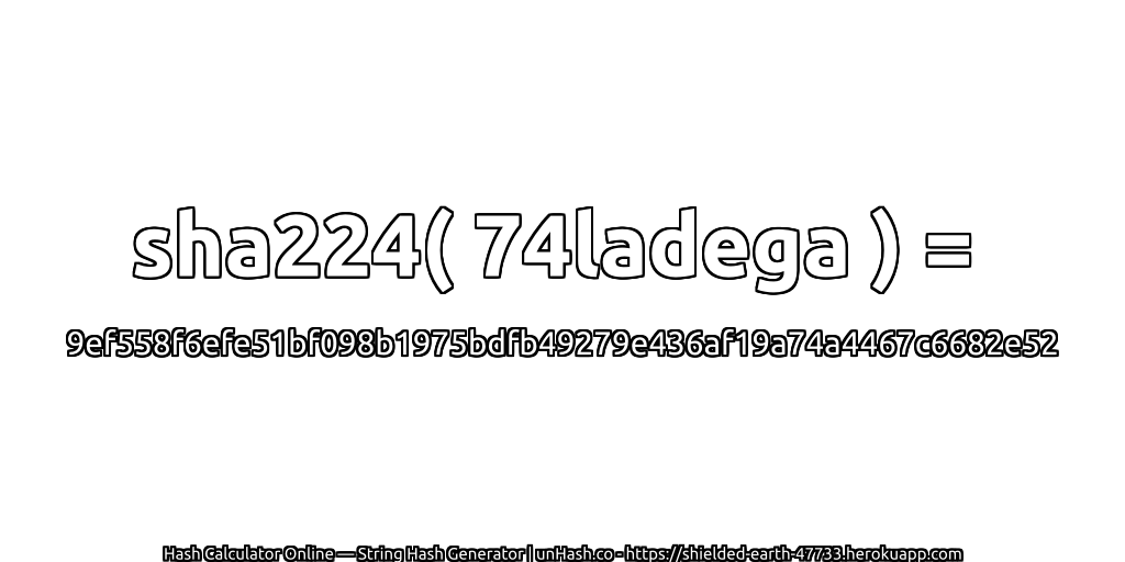 sha224( 74ladega ) = 9ef558f6efe51bf098b1975bdfb49279e436af19a74a4467c6682e52 | unHash.co