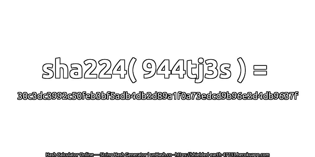 sha224( 944tj3s ) = 30c3dc3992c50feb3bf5adb4db2d89a1f0a73edcd9b96e2d4db9637f | unHash.co