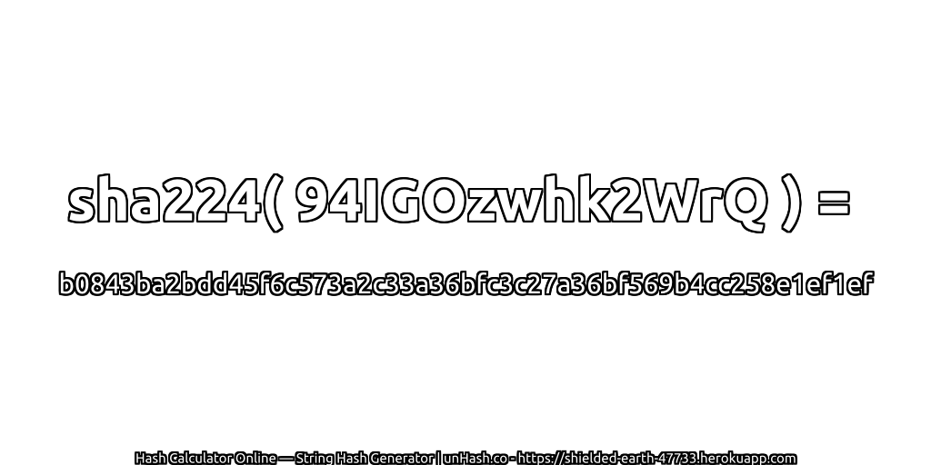 sha224( 94IGOzwhk2WrQ ) = b0843ba2bdd45f6c573a2c33a36bfc3c27a36bf569b4cc258e1ef1ef | unHash.co