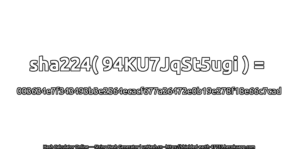sha224( 94KU7JqSt5ugi ) = 003634e7f343493b3e2564ecacf677a26472e0b19e278f18e66c7cad | unHash.co