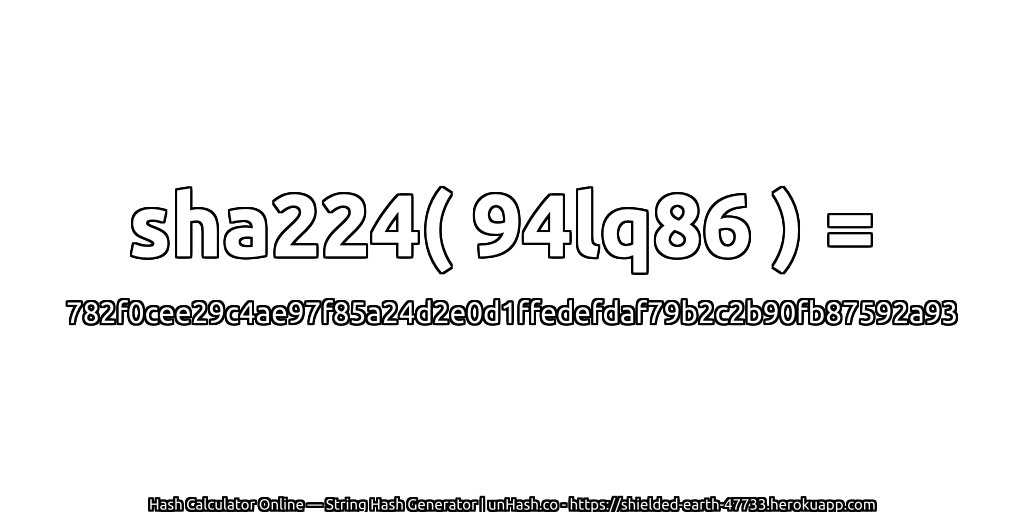 sha224( 94lq86 ) = 782f0cee29c4ae97f85a24d2e0d1ffedefdaf79b2c2b90fb87592a93 | unHash.co