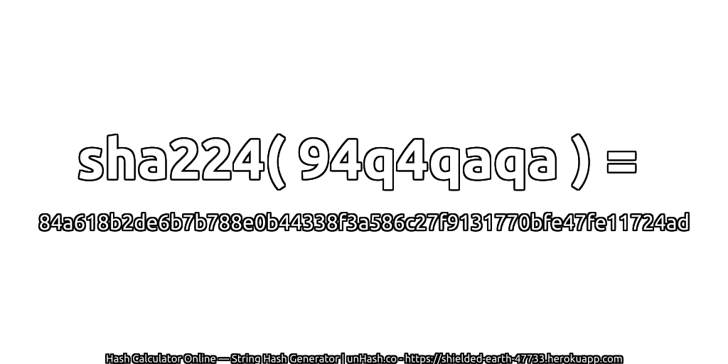 sha224( 94q4qaqa ) = 84a618b2de6b7b788e0b44338f3a586c27f9131770bfe47fe11724ad | unHash.co