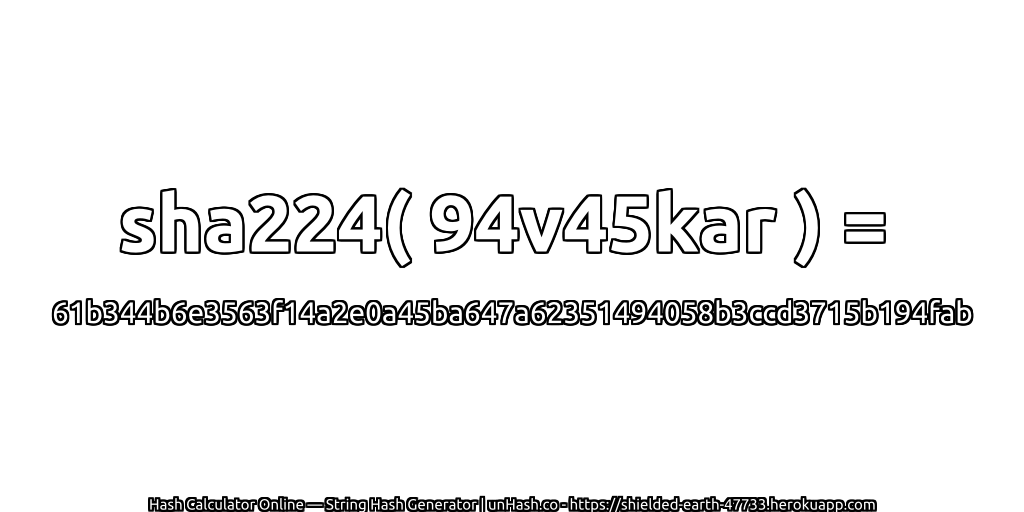sha224( 94v45kar ) = 61b344b6e3563f14a2e0a45ba647a62351494058b3ccd3715b194fab | unHash.co
