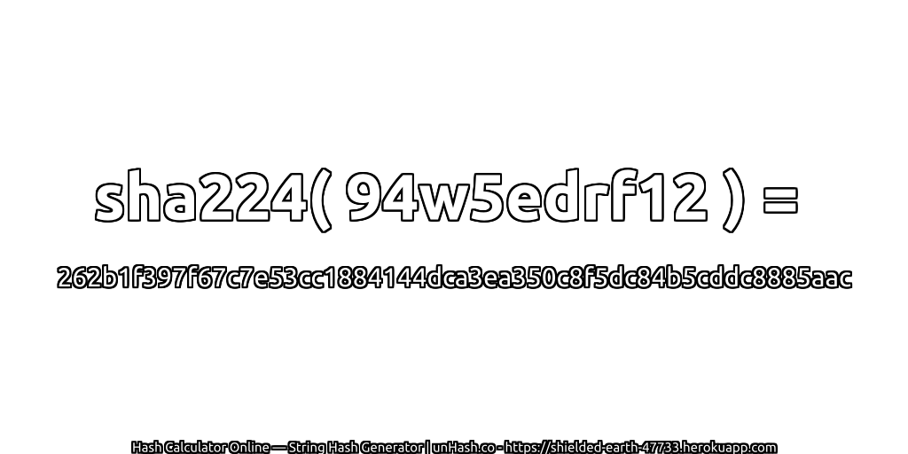 sha224( 94w5edrf12 ) = 262b1f397f67c7e53cc1884144dca3ea350c8f5dc84b5cddc8885aac | unHash.co
