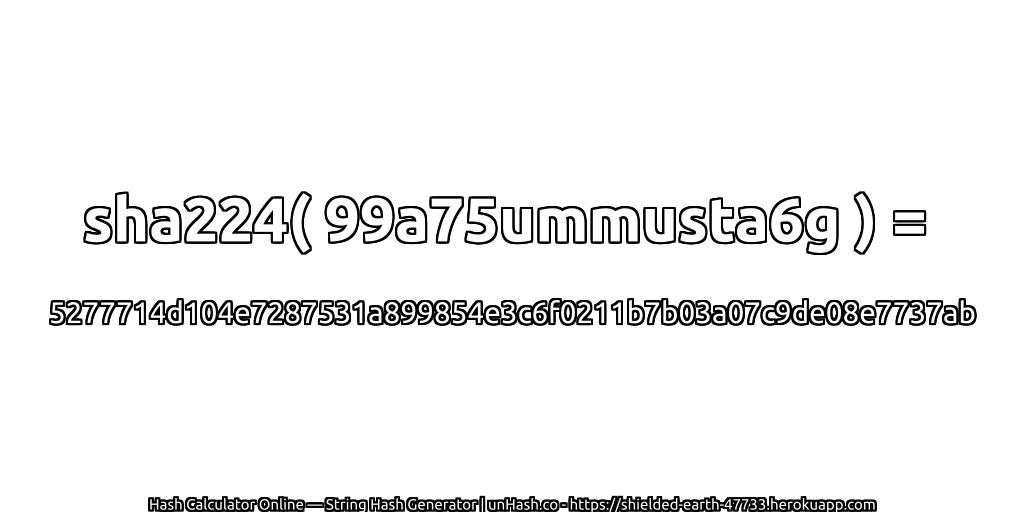 sha224( 99a75ummusta6g ) = 5277714d104e7287531a899854e3c6f0211b7b03a07c9de08e7737ab | unHash.co