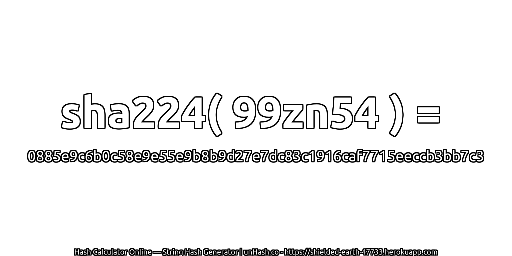 sha224( 99zn54 ) = 0885e9c6b0c58e9e55e9b8b9d27e7dc83c1916caf7715eeccb3bb7c3 | unHash.co