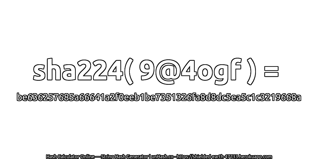 sha224( 9@4ogf ) = be636257685a66641a2f0eeb1be7351326fa8d8dc5ea5c1c3219668a | unHash.co