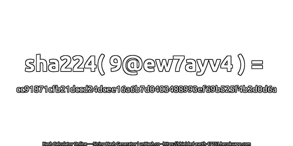 sha224( 9@ew7ayv4 ) = cc91871cfb21dccd24dcee16a6b7d0403488993ef69b525f4b2d0d6a | unHash.co