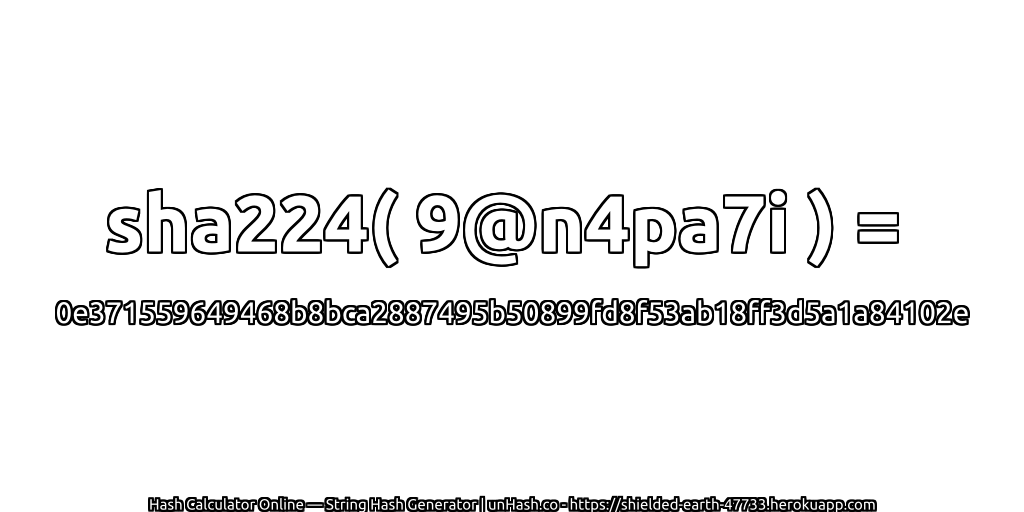 sha224( 9@n4pa7i ) = 0e371559649468b8bca2887495b50899fd8f53ab18ff3d5a1a84102e | unHash.co