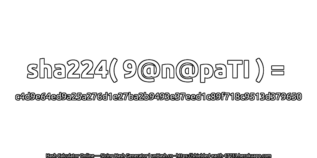 sha224( 9@n@paTI ) = c4d9e64ed9a25a276d1e27ba2b9493e37eed1c89f718c9513d379650 | unHash.co