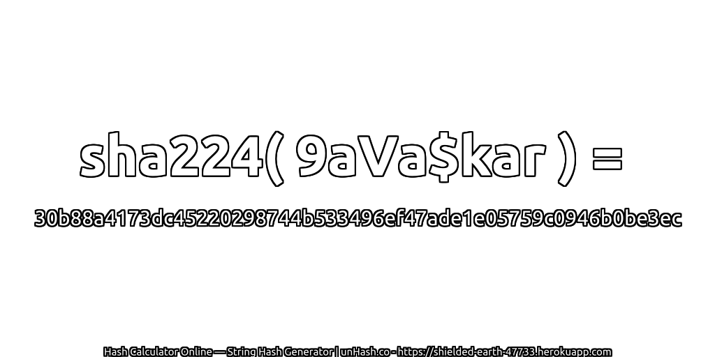 sha224( 9aVa$kar ) = 30b88a4173dc45220298744b533496ef47ade1e05759c0946b0be3ec | unHash.co