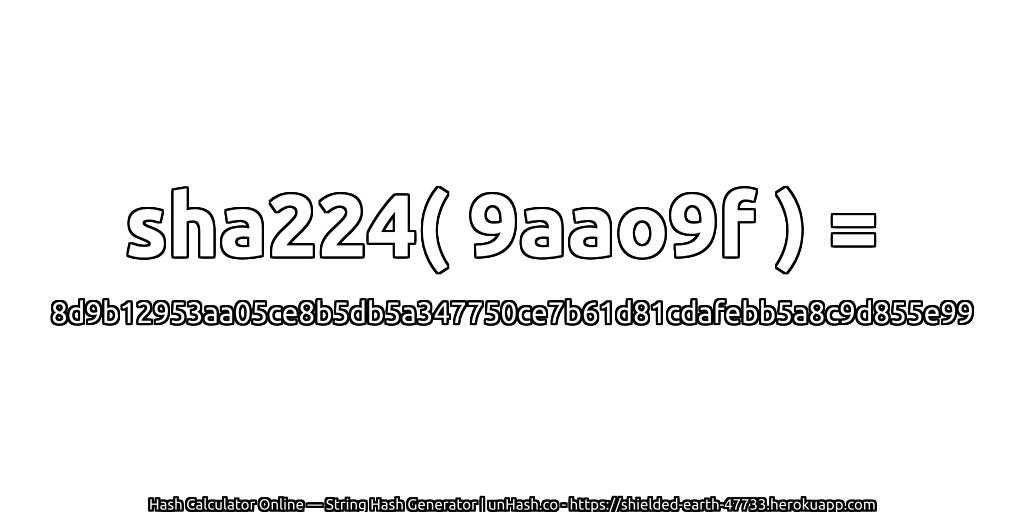 sha224( 9aao9f ) = 8d9b12953aa05ce8b5db5a347750ce7b61d81cdafebb5a8c9d855e99 | unHash.co