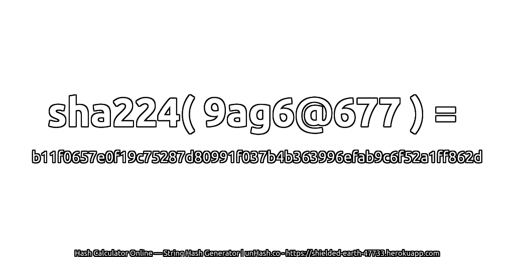 sha224( 9ag6@677 ) = b11f0657e0f19c75287d80991f037b4b363996efab9c6f52a1ff862d | unHash.co