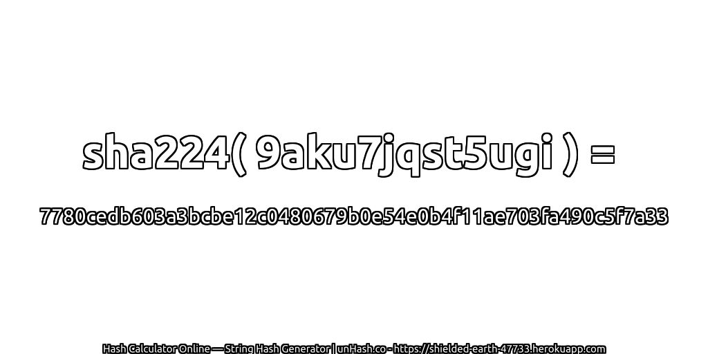 sha224( 9aku7jqst5ugi ) = 7780cedb603a3bcbe12c0480679b0e54e0b4f11ae703fa490c5f7a33 | unHash.co