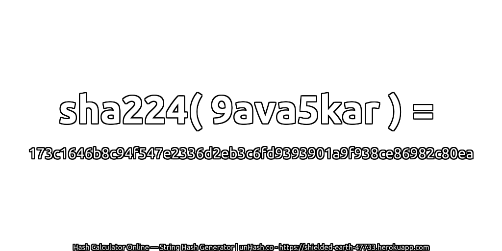 sha224( 9ava5kar ) = 173c1646b8c94f547e2336d2eb3c6fd9393901a9f938ce86982c80ea | unHash.co