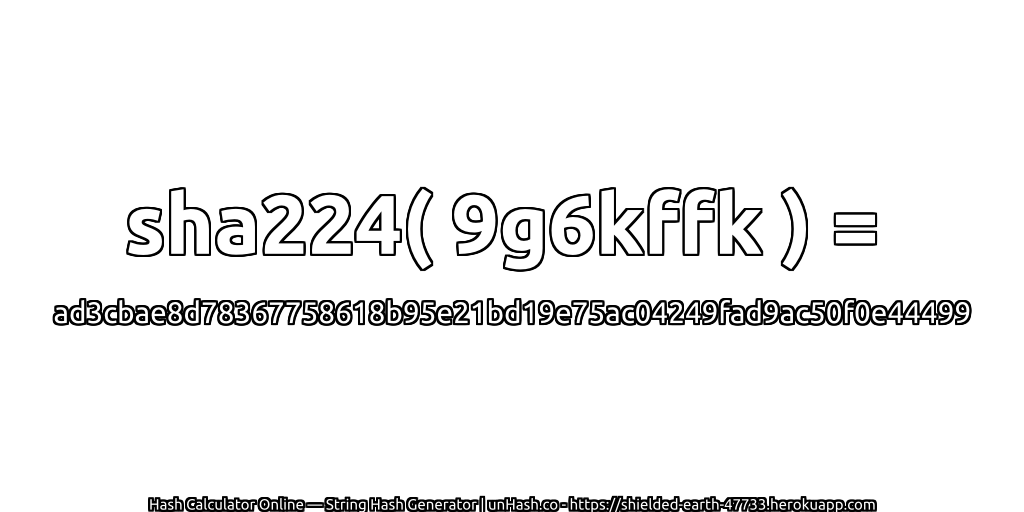 sha224( 9g6kffk ) = ad3cbae8d78367758618b95e21bd19e75ac04249fad9ac50f0e44499 | unHash.co