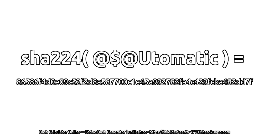 sha224( @$@Utomatic ) = 86586f4d0e09c52f2d8a587700c1e45a992782fa4c429fcba482dd7f | unHash.co