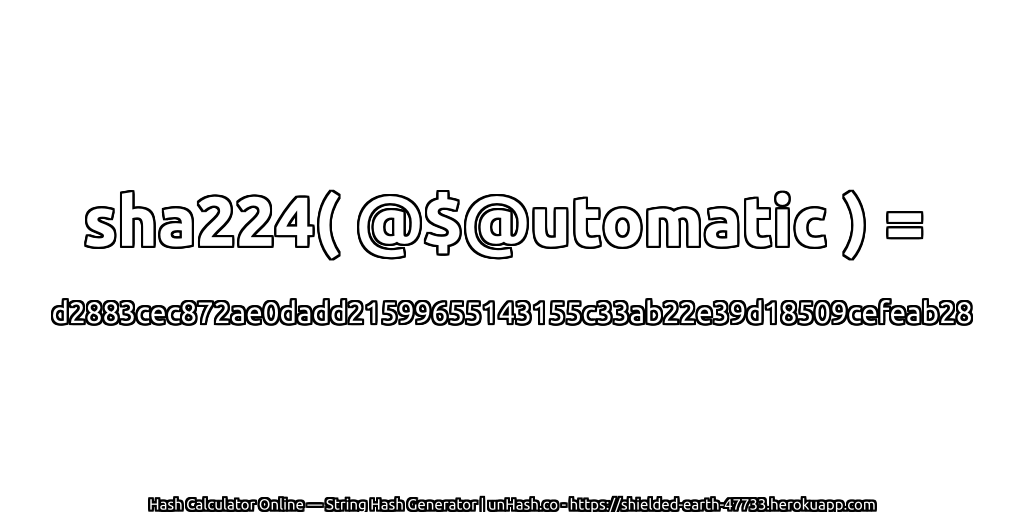 sha224( @$@utomatic ) = d2883cec872ae0dadd21599655143155c33ab22e39d18509cefeab28 | unHash.co