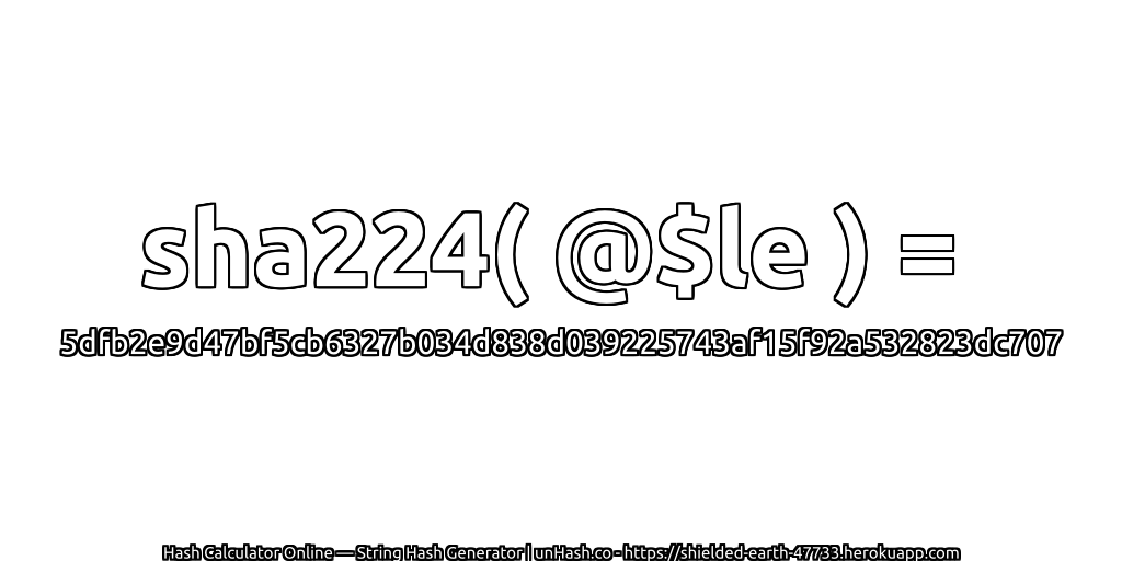 sha224( @$le ) = 5dfb2e9d47bf5cb6327b034d838d039225743af15f92a532823dc707 | unHash.co