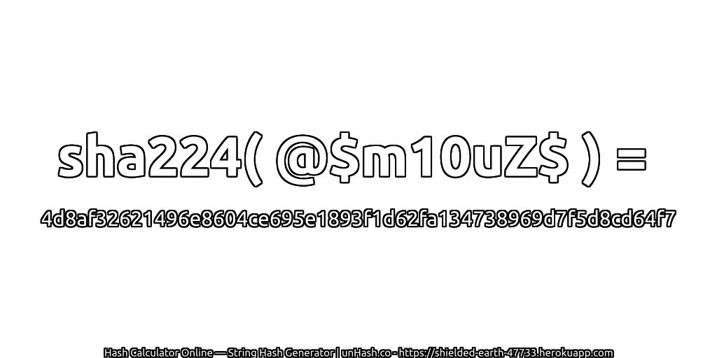 sha224( @$m10uZ$ ) = 4d8af32621496e8604ce695e1893f1d62fa134738969d7f5d8cd64f7 | unHash.co