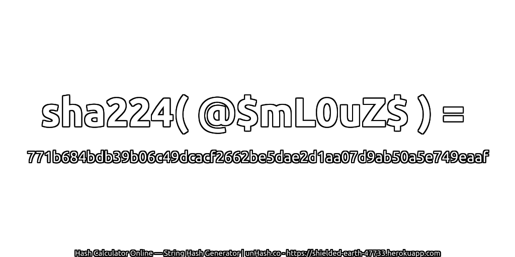 sha224( @$mL0uZ$ ) = 771b684bdb39b06c49dcacf2662be5dae2d1aa07d9ab50a5e749eaaf | unHash.co