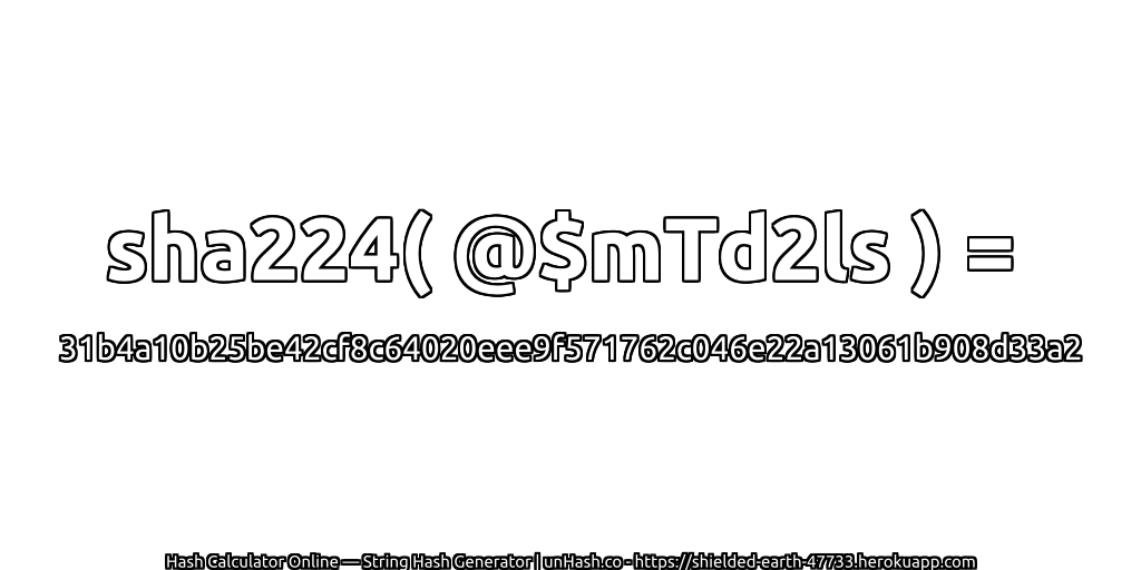 sha224( @$mTd2ls ) = 31b4a10b25be42cf8c64020eee9f571762c046e22a13061b908d33a2 | unHash.co