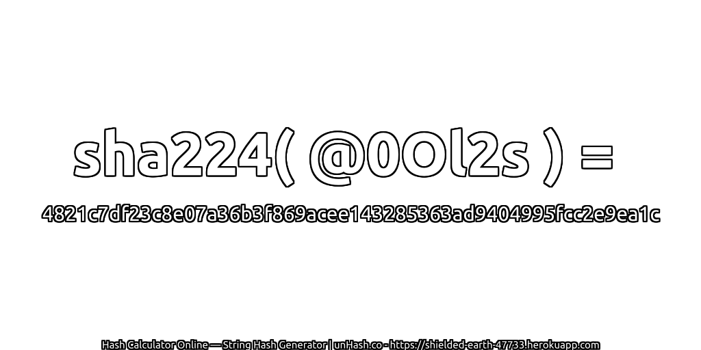 sha224( @0Ol2s ) = 4821c7df23c8e07a36b3f869acee143285363ad9404995fcc2e9ea1c | unHash.co