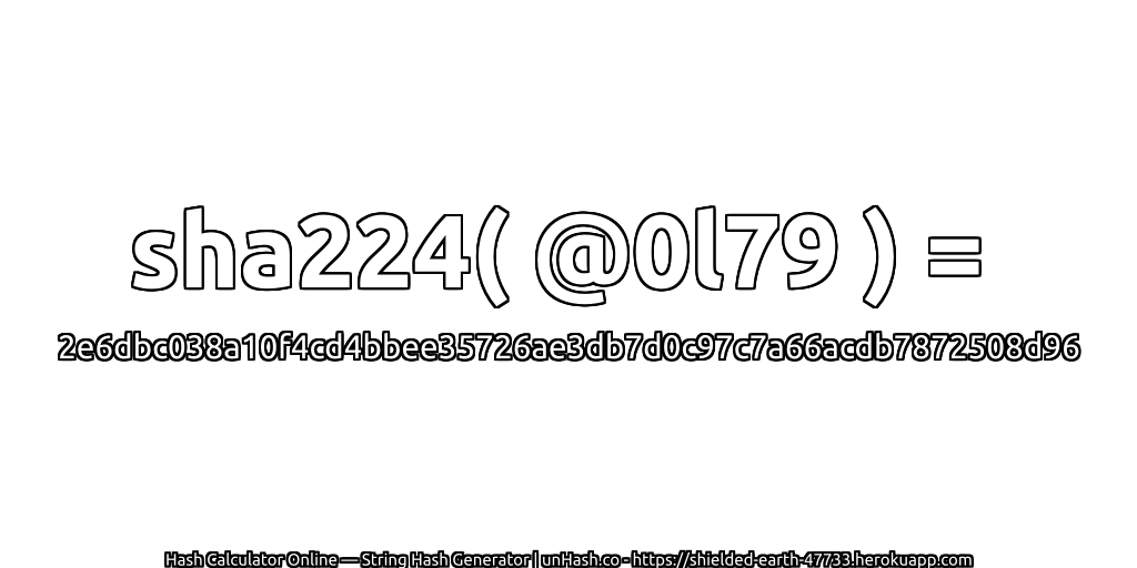 sha224( @0l79 ) = 2e6dbc038a10f4cd4bbee35726ae3db7d0c97c7a66acdb7872508d96 | unHash.co