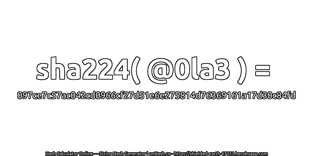 sha224( @0la3 ) = 097ce7c57ac042cd0966cf27d51e6e275814d76369161a17d30c84fd | unHash.co