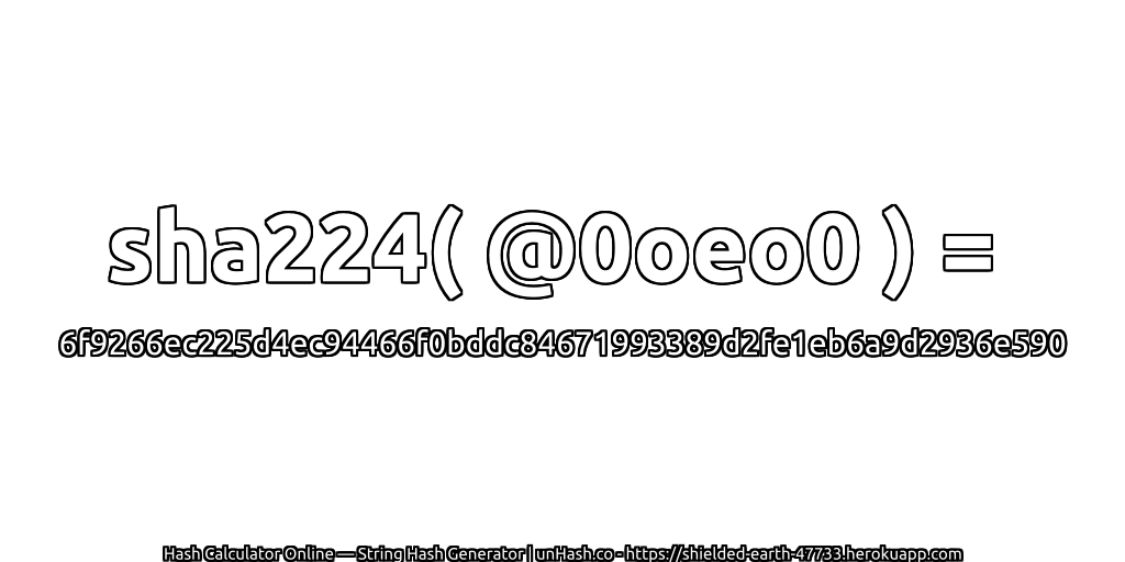 sha224( @0oeo0 ) = 6f9266ec225d4ec94466f0bddc84671993389d2fe1eb6a9d2936e590 | unHash.co